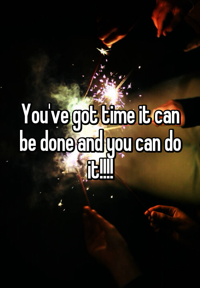 you-ve-got-time-it-can-be-done-and-you-can-do-it