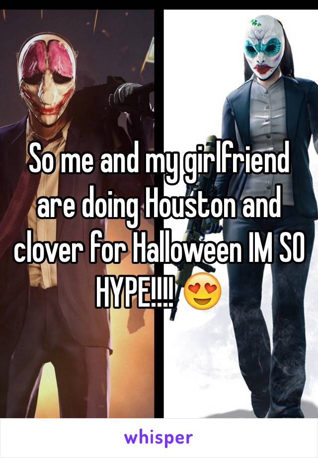 So me and my girlfriend are doing Houston and clover for Halloween IM SO HYPE!!!! 😍