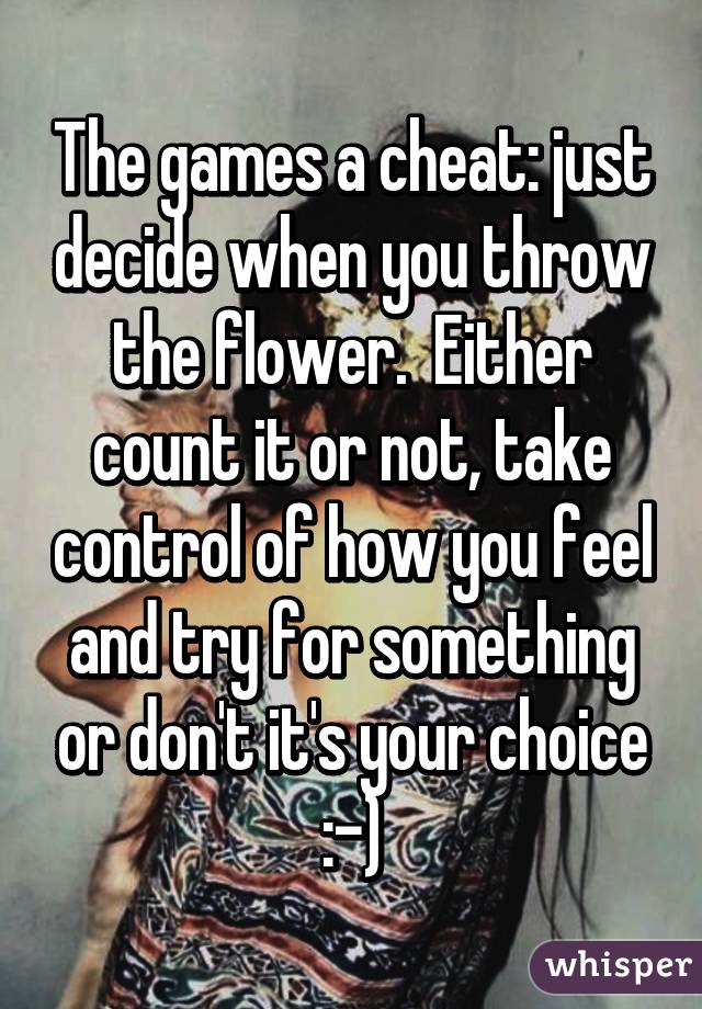 The games a cheat: just decide when you throw the flower.  Either count it or not, take control of how you feel and try for something or don't it's your choice :-)