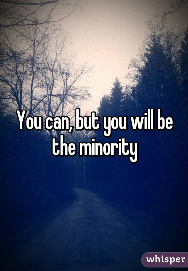 You can, but you will be the minority