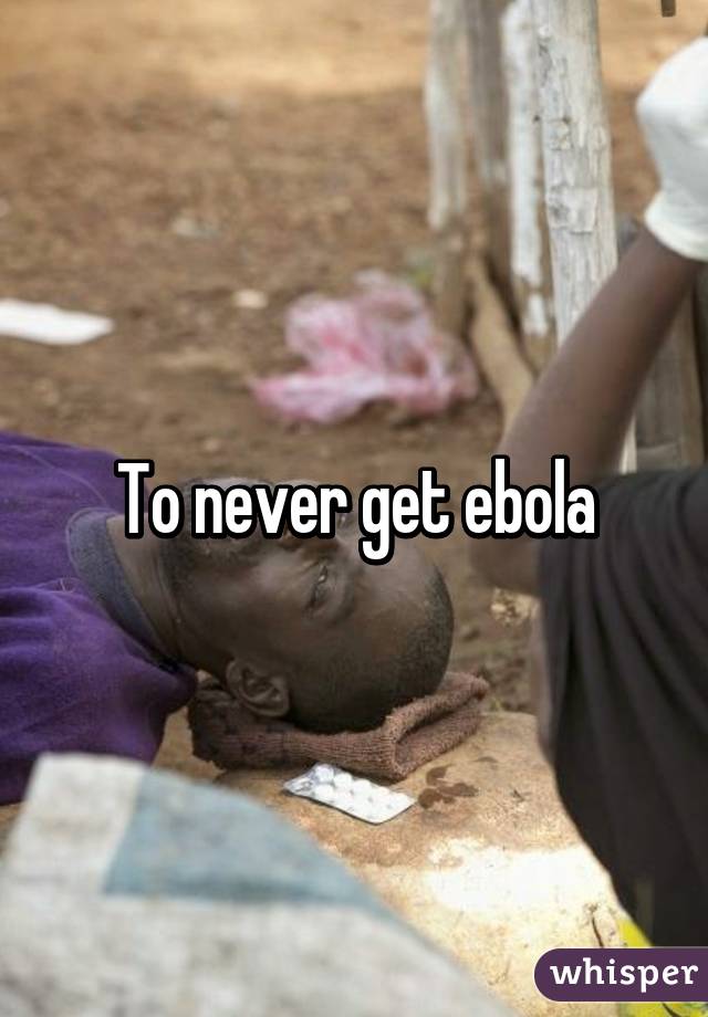 To never get ebola