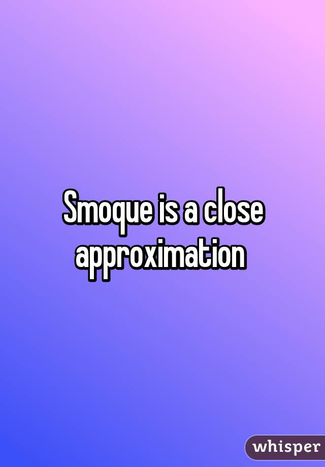 Smoque is a close approximation 