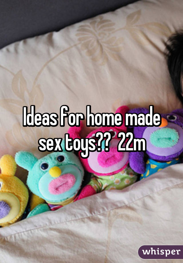 Ideas for home made sex toys??