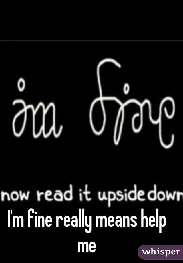 I'm fine really means help me