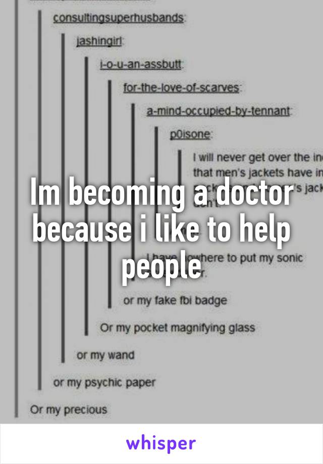 Im becoming a doctor because i like to help people