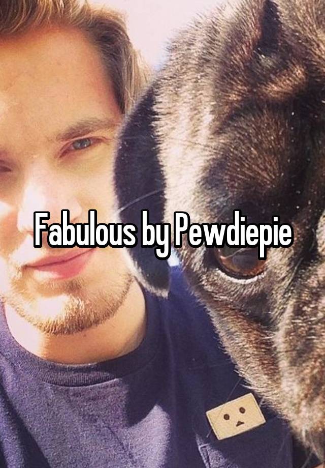 Fabulous By Pewdiepie 4843