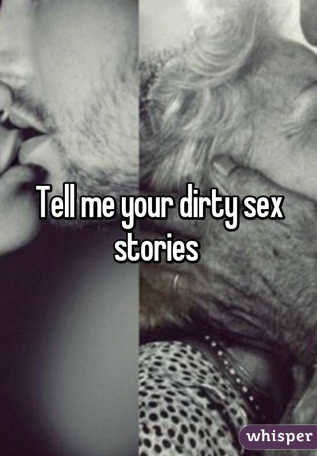 Tell me your dirty sex stories pic image