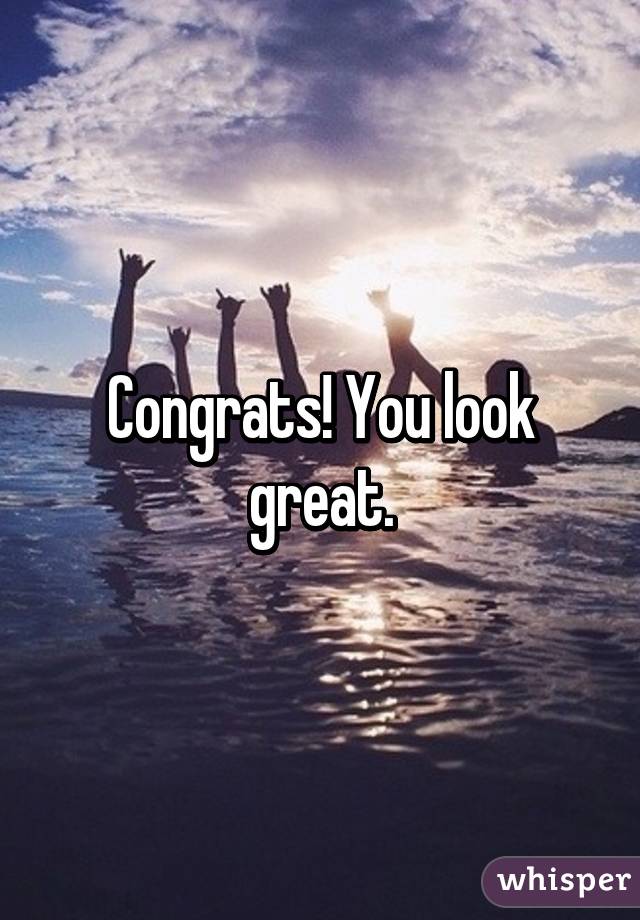 Congrats! You look great.
