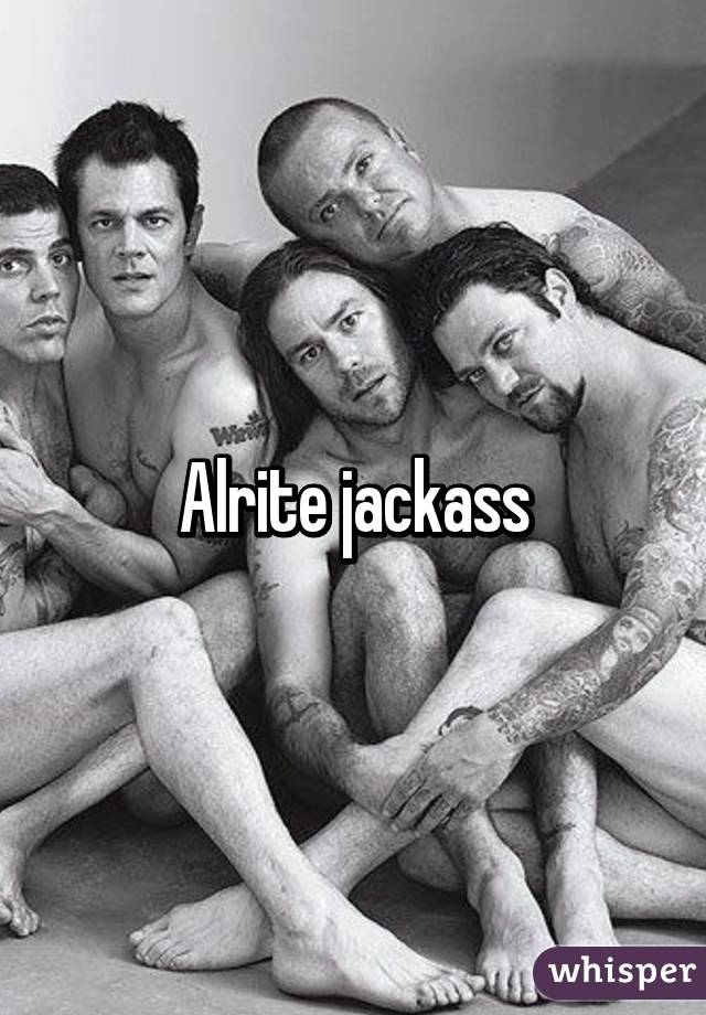 Alrite jackass