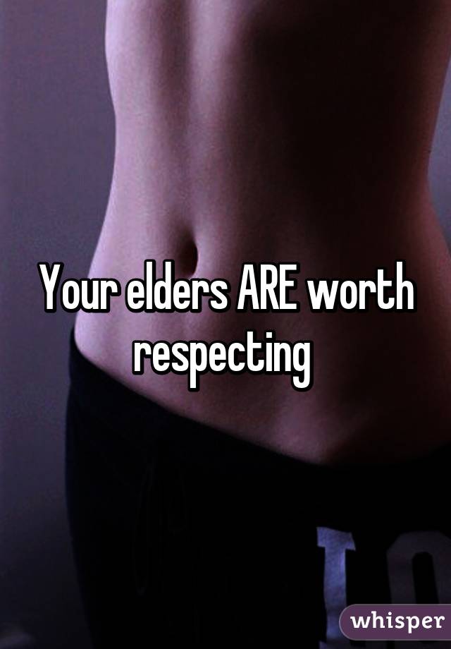 Your elders ARE worth respecting 