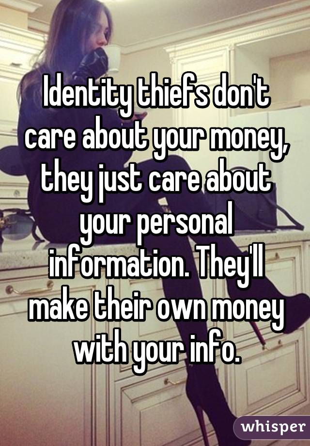 Identity thiefs don't care about your money, they just care about your personal information. They'll make their own money with your info.