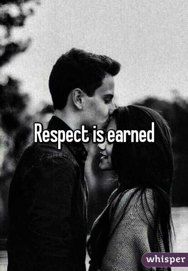 Respect is earned