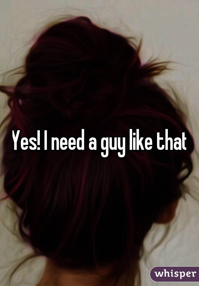 Yes! I need a guy like that