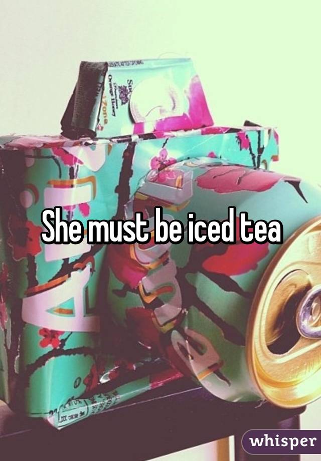 She must be iced tea