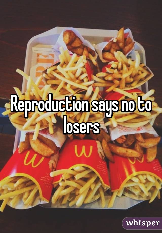 Reproduction says no to losers