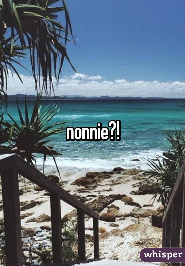 nonnie?!