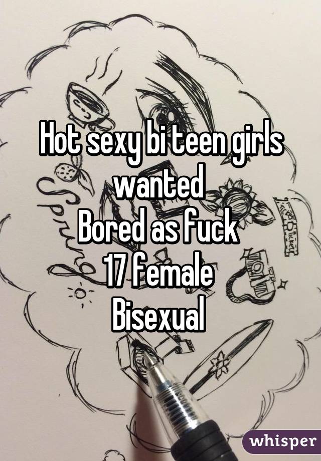 Hot sexy bi teen girls wanted 
Bored as fuck 
17 female 
Bisexual 