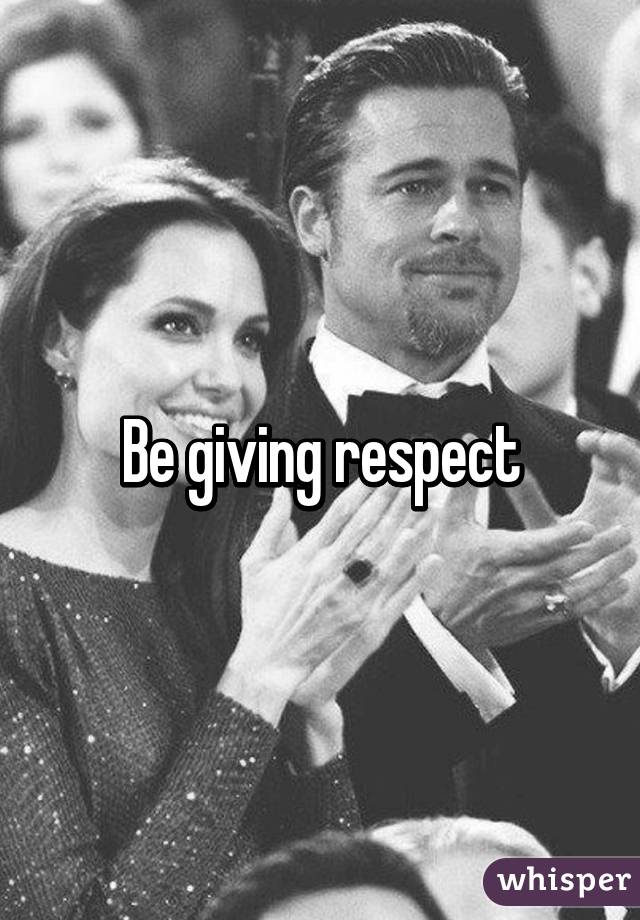 Be giving respect