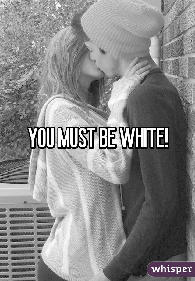 YOU MUST BE WHITE!