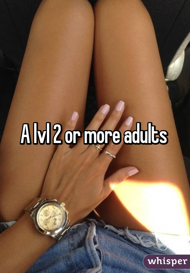 A lvl 2 or more adults 