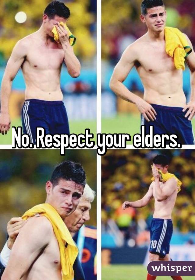 No. Respect your elders. 