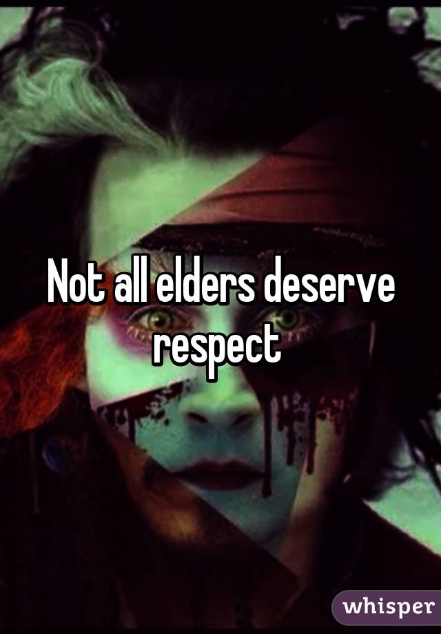 Not all elders deserve respect 