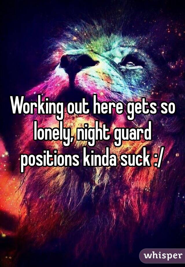 Working out here gets so lonely, night guard positions kinda suck :/ 