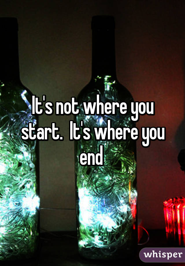 It's not where you start.  It's where you end 