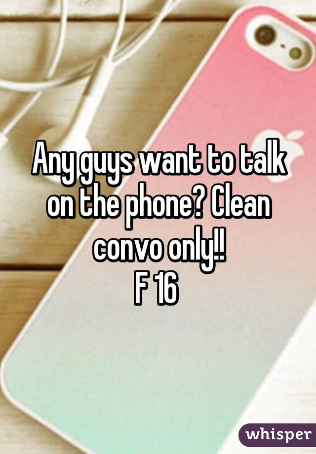 Any guys want to talk on the phone? Clean convo only!!
F 16 