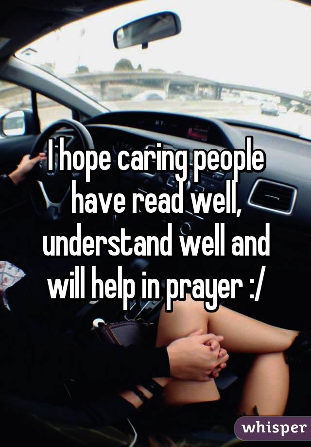 I hope caring people have read well, understand well and will help in prayer :/