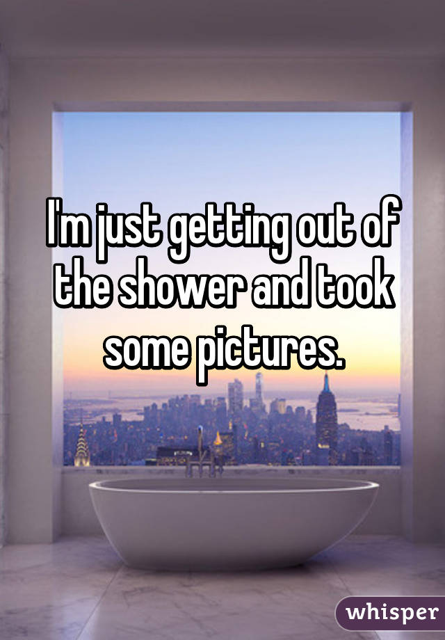 I'm just getting out of the shower and took some pictures.
