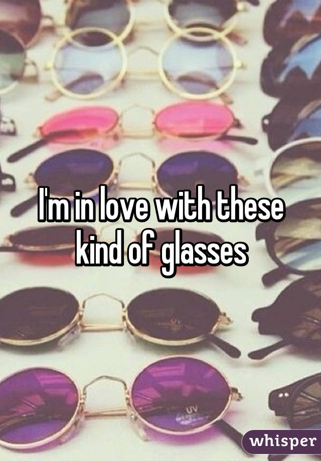 I'm in love with these kind of glasses