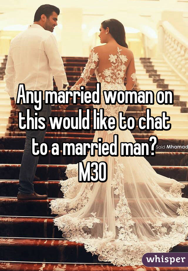 Any married woman on this would like to chat to a married man?
M30 