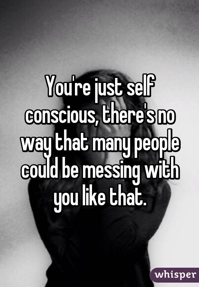 You're just self conscious, there's no way that many people could be messing with you like that.