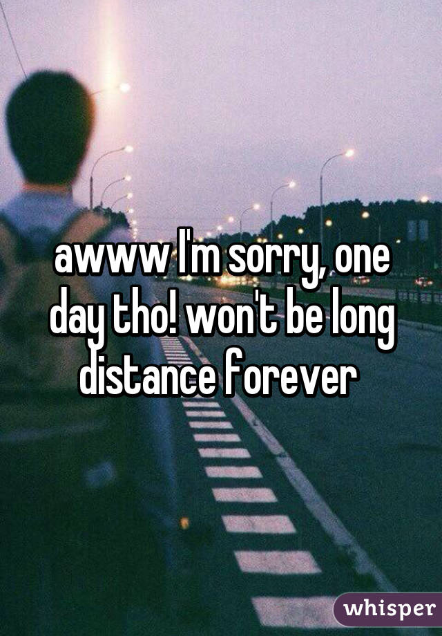awww I'm sorry, one day tho! won't be long distance forever 