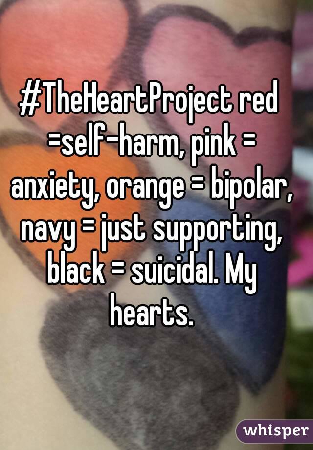 #TheHeartProject red =self-harm, pink = anxiety, orange = bipolar, navy = just supporting, black = suicidal. My hearts.