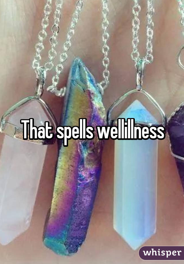 That spells wellillness