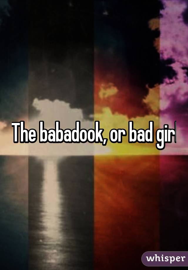 The babadook, or bad girl