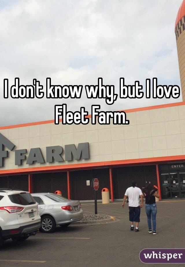 I don't know why, but I love Fleet Farm. 