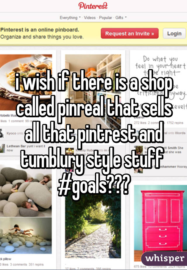 i wish if there is a shop called pinreal that sells all that pintrest and tumblury style stuff 
#goals👌👌👌