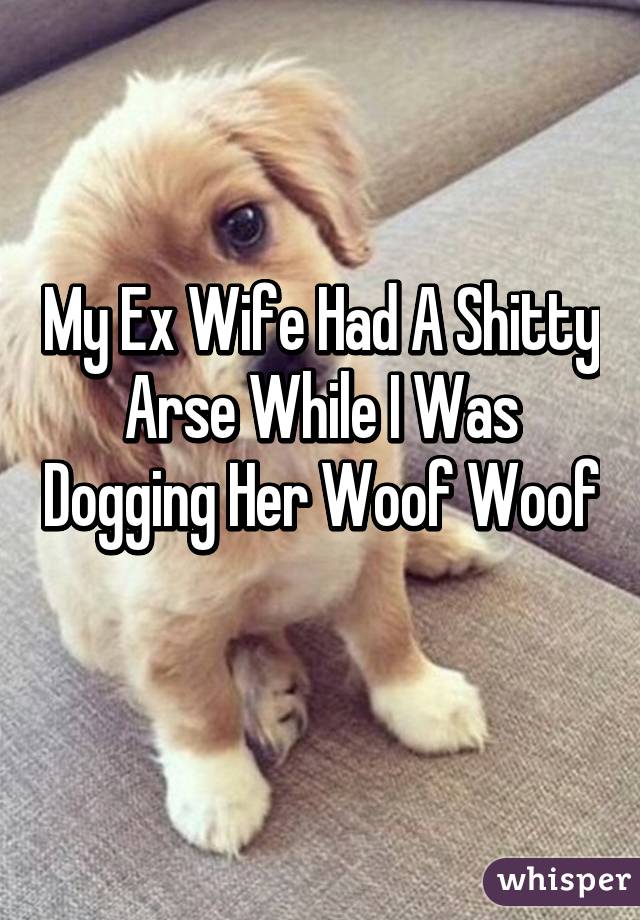 My Ex Wife Had A Shitty Arse While I Was Dogging Her Woof Woof 