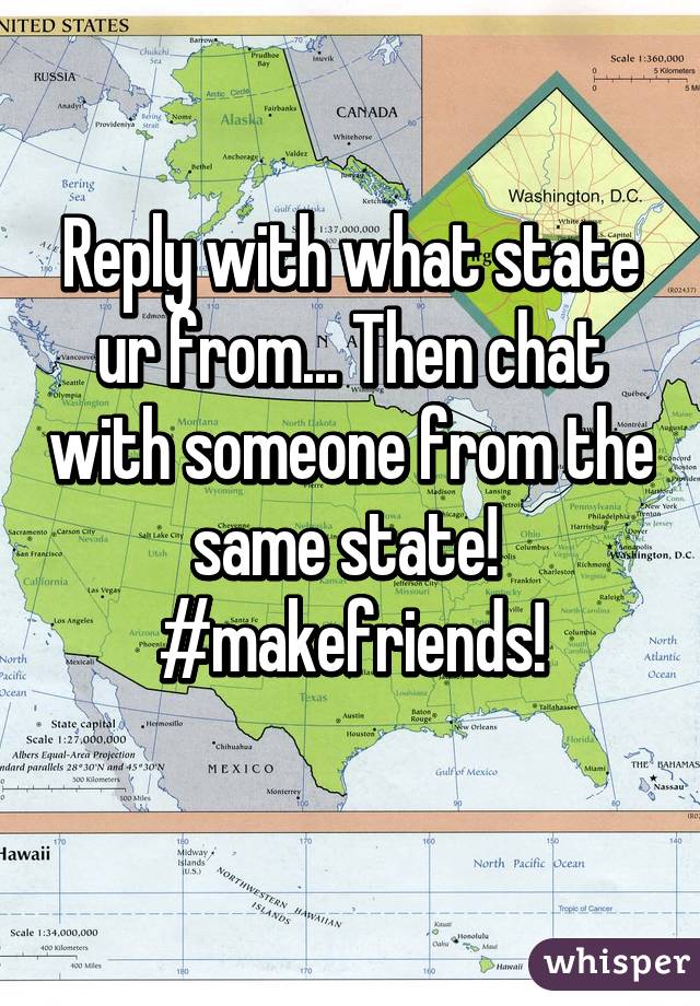 Reply with what state ur from... Then chat with someone from the same state! 
#makefriends!
