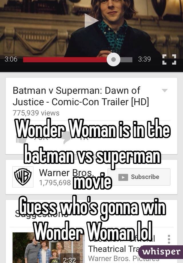 Wonder Woman is in the batman vs superman movie
Guess who's gonna win
Wonder Woman lol