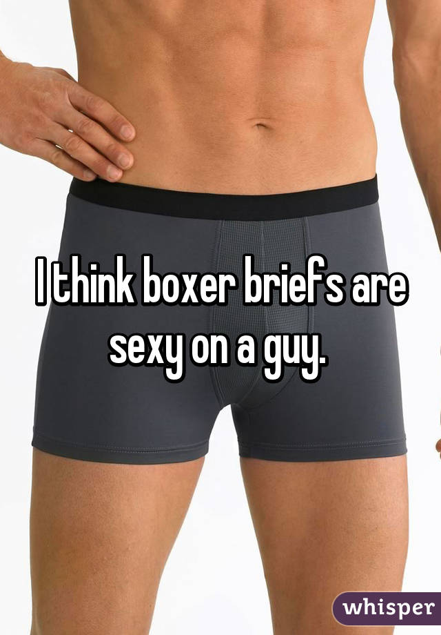 I think boxer briefs are sexy on a guy. 