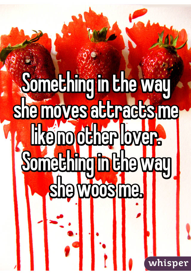 Something in the way she moves attracts me like no other lover. Something in the way she woos me.