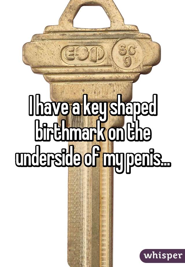 I have a key shaped birthmark on the underside of my penis...