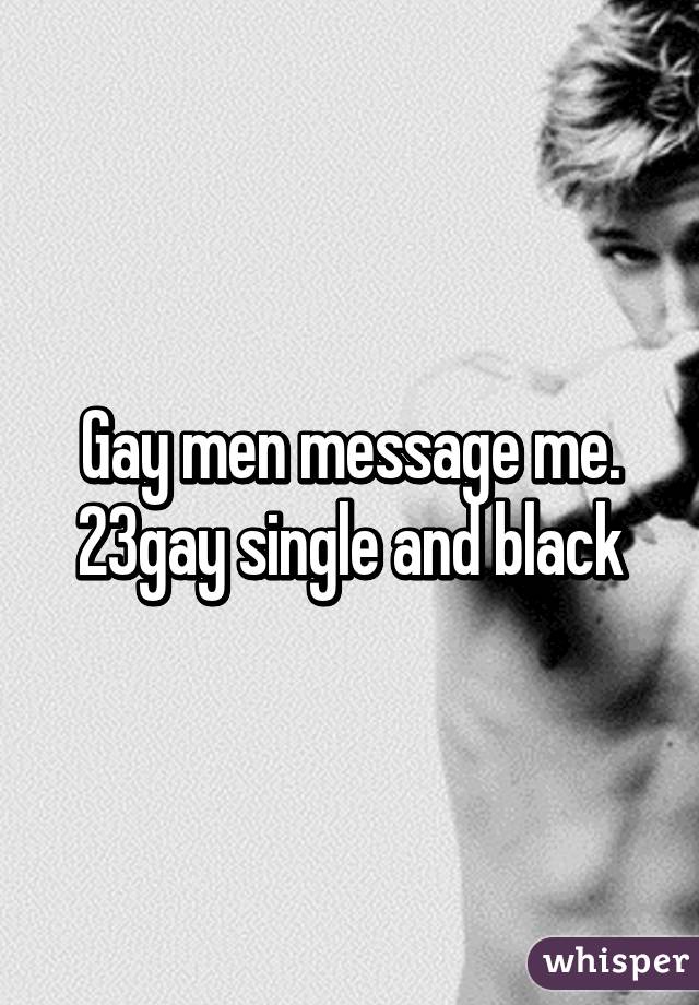 Gay men message me.
23gay single and black