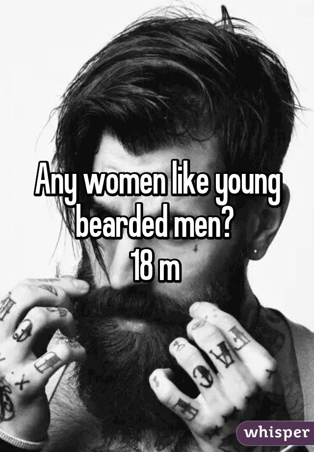 Any women like young bearded men? 
18 m 