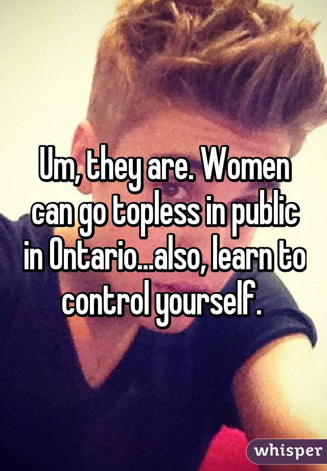 Um, they are. Women can go topless in public in Ontario...also, learn to control yourself. 