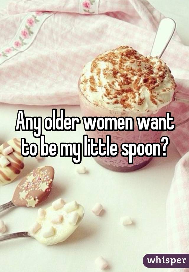 Any older women want to be my little spoon?